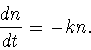 \begin{displaymath}\displaystyle\frac{dn}{dt}=-kn.
\end{displaymath}